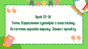 5 клас. Урок 15-16. Тема: Оздоблення сувенірів з пластиліну. Остаточна обробка виробу. Захист проєкту
