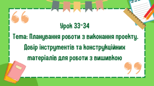 5 клас. Урок 33-34. Тема: Планування роботи з виконання проєкту. Добір інструментів та конструкційних матеріалів для роботи з вишивкою