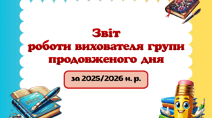 Звіт роботи вихователя групи подовженого дня за 2025/2026 навчальний рік (2 варіант)