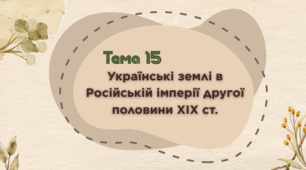 Тема 15. Українські землі в Російській імперії другої половини ХІХ ст.