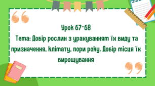 5 клас. Урок 67-68. Тема: Добір рослин з урахуванням їх виду та призначення, клімату, пори року. Добір місця їх вирощування