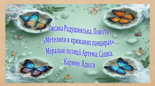 Оксана Радушинська. Повість «Метелики в крижаних панцирах». Моральні позиції Артема, Сашка, Карини, Ядвіги (презентація, робочий аркуш, інтерактивна вікторина)