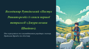 Володимир Рутківський «Пастух Рашит» (розділ із книги першої тетралогії «Джури козака Швайки»). Ідея порозуміння та взаємодопомоги українців і татар. Проблема дружби та обов’язку