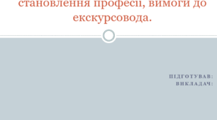 Презентація. Професія - екскурсовод. Етапи становлення професії, вимоги до екскурсовода