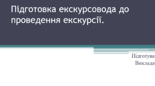 Презентація. Підготовка екскурсовода до проведення екскурсії