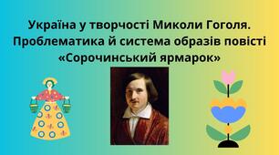 Україна у творчості Миколи Гоголя. Проблематика й система образів повісті «Сорочинський ярмарок».