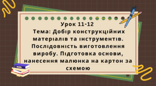 6 клас. Урок 11-12. Тема: Добір конструкційних матеріалів та інструментів. Послідовність виготовлення виробу. Підготовка основи, нанесення малюнка на картон за схемою