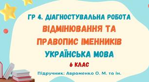 ГР 4. Підсумкова робота №5. Відмінювання та правопис іменників. Українська мова. 6 клас НУШ (підручник: Авраменко О. М. та ін.)