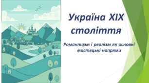 Україна ХІХ століття. Романтизм і реалізм як основні мистецькі напрями ХІХ ст. Своєрідність нової української поезії (огляд).