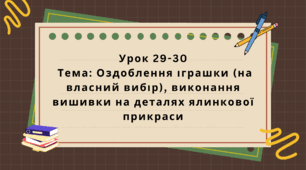6 клас. Урок 29-30. Тема: Оздоблення іграшки (на власний вибір), виконання вишивки на деталях ялинкової прикраси