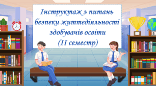 ІНСТРУКТАЖ З ПИТАНЬ БЕЗПЕКИ ЖИТТЄДІЯЛЬНОСТІ ЗДОБУВАЧІВ ОСВІТИ (ІІ семестр)