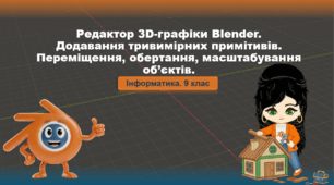 9 клас. Інформатика. Редактор 3D-графіки Blender. Додавання тривимірних примітивів. Переміщення, обертання, масштабування об’єктів
