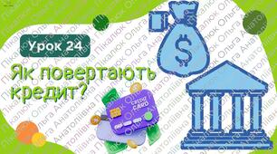 Урок 24. «Як повертають кредит?» ФІНАНСОВА ГРАМОТНІСТЬ