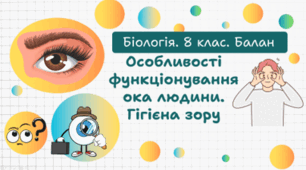 Особливості функціонування ока людини. Гігієна зору. 8 клас НУШ