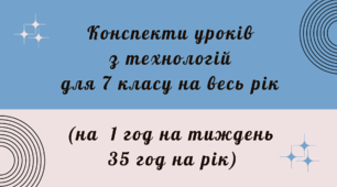 Конспекти уроків з технологій для 7 класу на весь рік (на 1 год на тиждень 35 год на рік)
