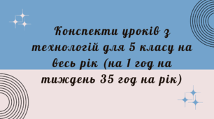 Конспекти уроків з технологій для 5 класу на весь рік (на 1 год на тиждень 35 год на рік)