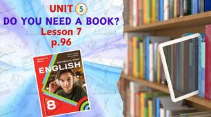 Презентація до уроку 7 у 8 класі “Unit 5. DO YOU NEED A BOOK? Lesson 7, p.96” (до підручника Карп’юк 2025)