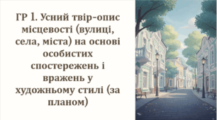 ГР 1. Усний твір-опис місцевості (вулиці, села, міста) на основі особистих спостережень і вражень у художньому стилі (за планом)