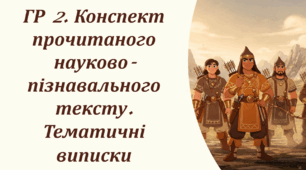 ГР 2. Конспект прочитаного науково-пізнавального тексту. Тематичні виписки