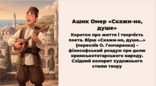 Ашик Омер «Скажи-но, душе». Коротко про життя і творчість поета. Вірш «Скажи-но, душе…» (переспів О. Гончаренка) – філософський роздум про долю кримськотатарського народу. Східний колорит художнього стилю твору