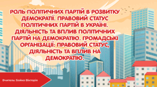 Роль політичних партій в розвитку демократії. Правовий статус політичних партій в Україні. Діяльність та вплив політичних партій на демократію. Громадські організації: правовий статус, діяльність та вплив на демократію.