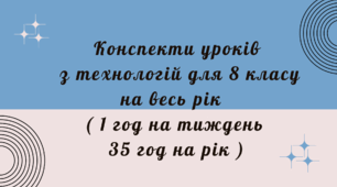Конспекти уроків з технологій для 8 класу на весь рік (на 1год на тиждень 35 год на рік )