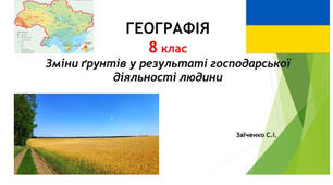 8 клас. Презентація "Зміни ґрунтів у результаті господарської діяльності людини" НУШ
