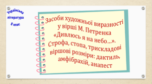 Засоби художньої виразності у вірші М. Петренка «Дивлюсь я на небо…». Строфа, стопа, трискладові віршові розміри: дактиль, амфібрахій, анапест (презентація, робочий аркуш, інтерактивна вікторина)