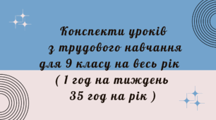 Конспекти уроків з трудового навчання для 9 класу на весь рік (на 1год на тиждень 35 год на рік )
