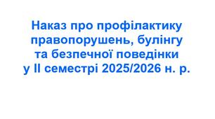 Наказ про профілактику правопорушень, булінгу та безпечної поведінки у ІІ семестрі 2025/2026 н. р.