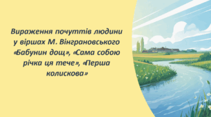 Вираження почуттів людини у віршах М. Вінграновського «Бабунин дощ», «Сама собою річка ця тече», «Перша колискова»