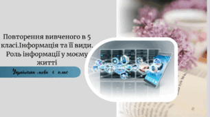 Повторення вивченого в 5 класі.Інформація та її види. Роль інформації у моєму житті