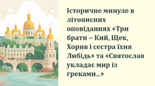 Історичне минуле в літописних оповіданнях «Три брати – Кий, Щек, Хорив і сестра їхня Либідь» та «Святослав укладає мир із греками…»