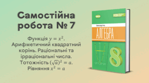 Самостійна робота № 7. Функція y = x². Арифметичний квадратний корінь. Раціональні та ірраціональні числа. Тотожність (√a)² = a. Рівняння x² = a