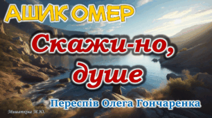 Презентація Ашик Омер "Скажи-но, душе" (Переспів О.Гончаренка)