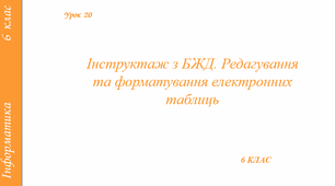 Інструктаж з БЖД. Редагування та форматування електронних таблиць.