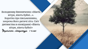 Володимир Винниченко «Віють вітри, віють буйні…». Коротко про письменника, зокрема його дитячі літа. Світ дитинства в оповіданні «Віють вітри, віють буйні»