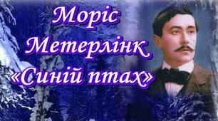 ЗМІНИ В ДРАМАТУРГІЇ НА МЕЖІ XIX–XX СТОЛІТЬ. МОРІС МЕТЕРЛІНК (1862–1942). «СИНІЙ ПТАХ». КОНЦЕПЦІЯ «НОВОЇ ДРАМИ» ТА СИМВОЛІСТСЬКОГО ТЕАТРУ
