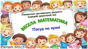 Пізнавально-дослідницька діяльність (середній дошкільний вік). ВЕСЕЛА МАТЕМАТИКА. Кухня.Посуд на кухні