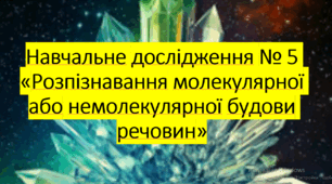 7 клас. НУШ. Презентація до уроку: Навчальне дослідження №5 "Розпізнавання молекулярної або немолекулярної будови речовин"