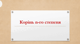 Презентація: "Корінь п-ого степеня.   Арифметичний корінь п-ого степеня"