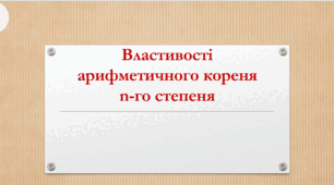 Презентація: "Властивості арифметичного кореня п-ого степеня"
