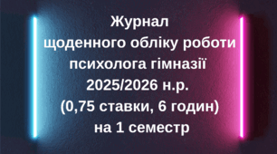 Журнал щоденного обліку роботи психолога гімназії на 1 півріччя 0.75 ставки(вересень, жовтень, листопад , грудень)