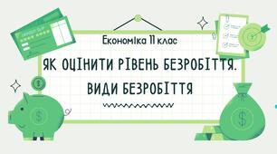 Конспект уроку "Як оцінити рівень безробіття. Види безробіття: фрикційне, структурне, циклічне (кон’юнктурне)"