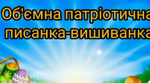 Майстер-клас "Виготовлення об'ємної патріотичної писанки-вишиванки"