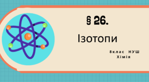 Презентація до уроку «§26. Ізотопи» 8клас НУШ