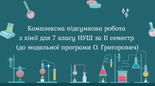 Комплексна підсумкова робота з хімії для 7 класу НУШ за II семестр (до модельної програми О. Григорович)