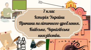 7 клас Історія України "Причини політичного дроблення. Київське, Чернігівське князівства" за модельною програмою О. Гісема та ін.