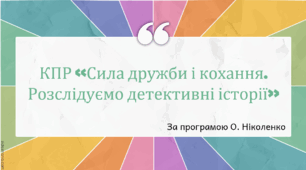 КПР з зарубіжної літератури для 7 класу за темою “Сила дружби і кохання. Розслідуємо детективні історії” (за програмою О. Ніколенко)