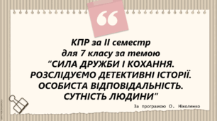 КПР за ІІ семестр з зарубіжної літератури для 7 класу за темою “СИЛА ДРУЖБИ І КОХАННЯ. РОЗСЛІДУЄМО ДЕТЕКТИВНІ ІСТОРІЇ. ОСОБИСТА ВІДПОВІДАЛЬНІСТЬ. СУТНІСТЬ ЛЮДИНИ” (за програмою О. Ніколенко до підручників О. Ніколенко та Н. Міляновської)